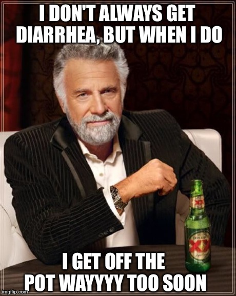 The Most Interesting Man In The World | I DON'T ALWAYS GET DIARRHEA, BUT WHEN I DO I GET OFF THE POT WAYYYY TOO SOON | image tagged in memes,the most interesting man in the world | made w/ Imgflip meme maker