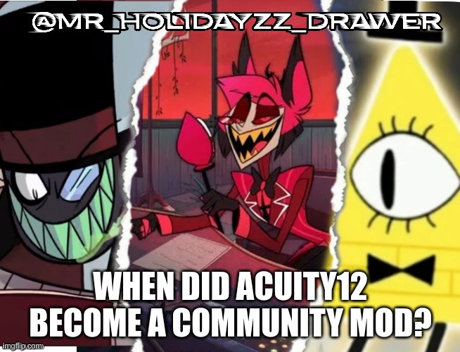 Lol | WHEN DID ACUITY12 BECOME A COMMUNITY MOD? | image tagged in memes,lol | made w/ Imgflip meme maker