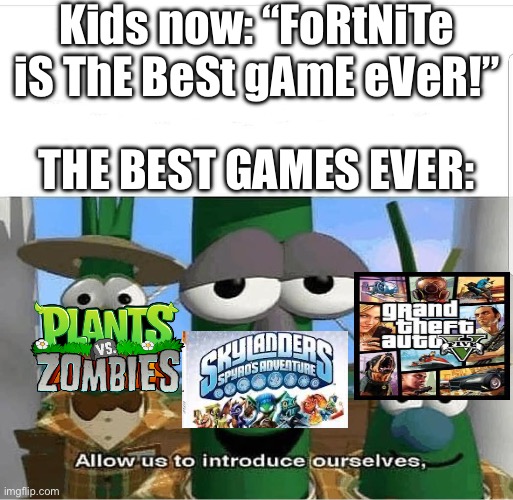 These were the GOATS | Kids now: “FoRtNiTe iS ThE BeSt gAmE eVeR!”; THE BEST GAMES EVER: | image tagged in allow us to introduce ourselves | made w/ Imgflip meme maker