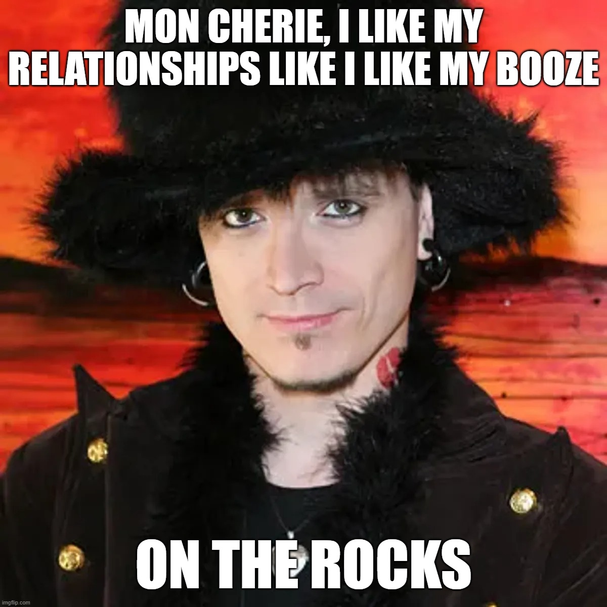 Relationships on the rocks | MON CHERIE, I LIKE MY RELATIONSHIPS LIKE I LIKE MY BOOZE; ON THE ROCKS | image tagged in mystery,pick up,supposed artist | made w/ Imgflip meme maker