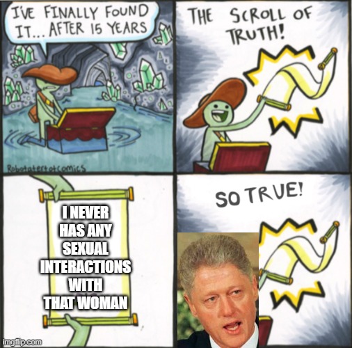 Words of not so wizdom | I NEVER HAS ANY SEXUAL INTERACTIONS WITH THAT WOMAN | image tagged in the real scroll of truth | made w/ Imgflip meme maker