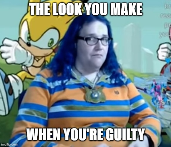 guilty | THE LOOK YOU MAKE; WHEN YOU'RE GUILTY | image tagged in chris chan guilty | made w/ Imgflip meme maker