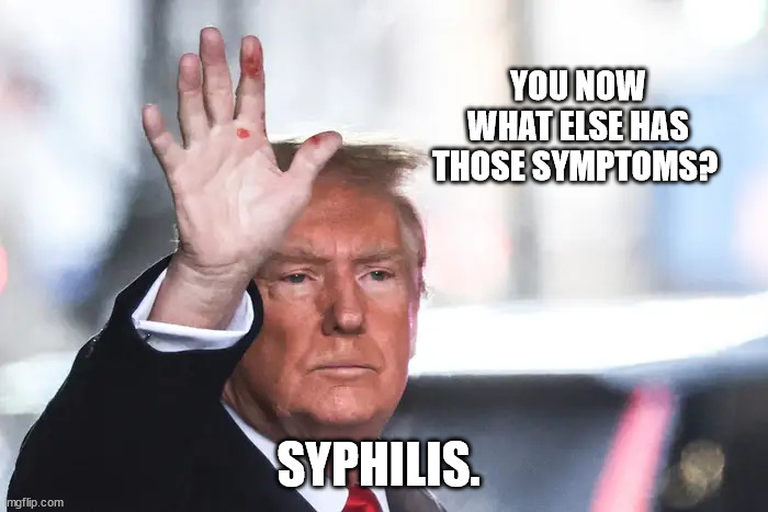 YOU NOW WHAT ELSE HAS THOSE SYMPTOMS? SYPHILIS. | made w/ Imgflip meme maker