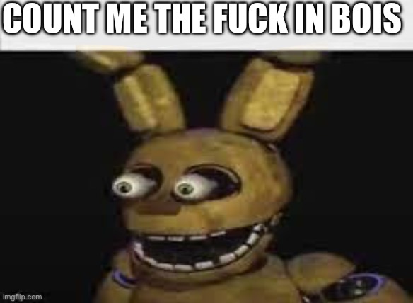 Springtrap surprise | COUNT ME THE FUCK IN BIOS | image tagged in springtrap surprise | made w/ Imgflip meme maker