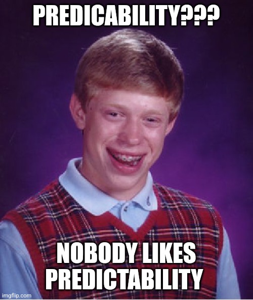 No one likes predictability | PREDICABILITY??? NOBODY LIKES PREDICTABILITY | image tagged in memes,bad luck brian | made w/ Imgflip meme maker