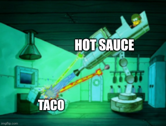 Too much hot sauce | HOT SAUCE; TACO | image tagged in spotmaster 6000,food memes | made w/ Imgflip meme maker