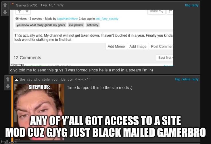 It’s all fun and games till you start committing shit that crosses the line | ANY OF Y’ALL GOT ACCESS TO A SITE MOD CUZ GJYG JUST BLACK MAILED GAMERBRO | made w/ Imgflip meme maker