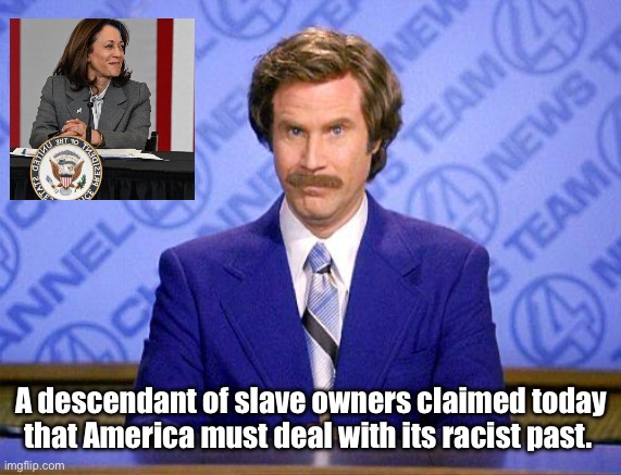 In news today | A descendant of slave owners claimed today that America must deal with its racist past. | image tagged in anchorman news update,politics lol,memes | made w/ Imgflip meme maker