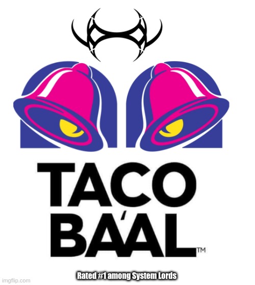 Taco Ba'al | Rated #1 among System Lords | image tagged in stargate | made w/ Imgflip meme maker