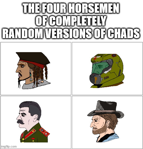 Guess them all I suppose | THE FOUR HORSEMEN OF COMPLETELY RANDOM VERSIONS OF CHADS | image tagged in the 4 horsemen of,chad | made w/ Imgflip meme maker
