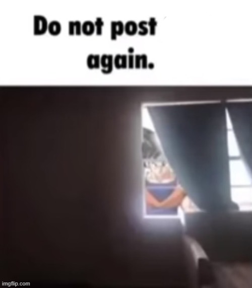 Do not post that again | image tagged in do not post that again | made w/ Imgflip meme maker
