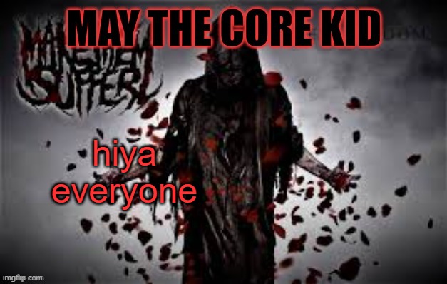 Maythecorekid temp | hiya everyone | image tagged in maythecorekid temp | made w/ Imgflip meme maker