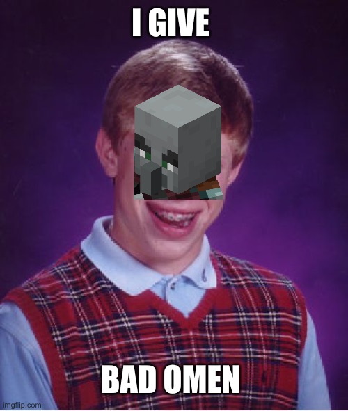 Bad Luck Brian | I GIVE; BAD OMEN | image tagged in memes,bad luck brian | made w/ Imgflip meme maker