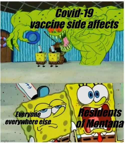 Monta-non vaccinators | Covid-19 vaccine side affects; Everyone everywhere else; Residents of Montana | image tagged in spongebob squarepants scared but also not scared | made w/ Imgflip meme maker