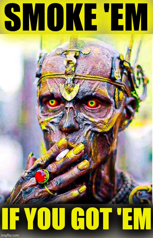 SMOKE 'EM; IF YOU GOT 'EM | made w/ Imgflip meme maker