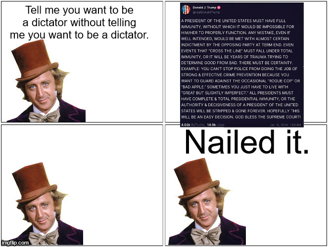 Nailed It Wonka | Tell me you want to be a dictator without telling me you want to be a dictator. | image tagged in nailed it wonka | made w/ Imgflip meme maker
