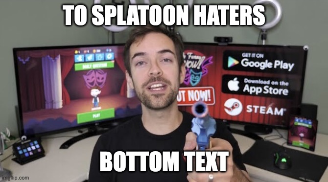 Jacksfilms gun | TO SPLATOON HATERS; BOTTOM TEXT | image tagged in jacksfilms gun | made w/ Imgflip meme maker