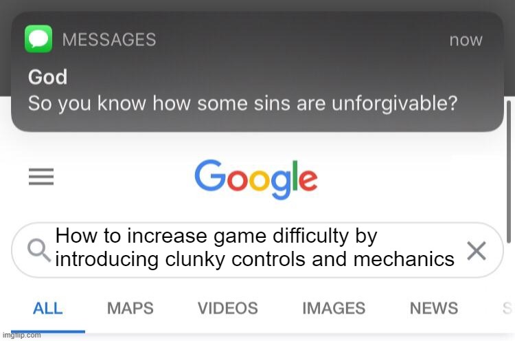 Ok be honest. What's the first game that comes to mind? | How to increase game difficulty by introducing clunky controls and mechanics | image tagged in so you know how some sins are unforgivable,memes,funny,lol,gaming | made w/ Imgflip meme maker