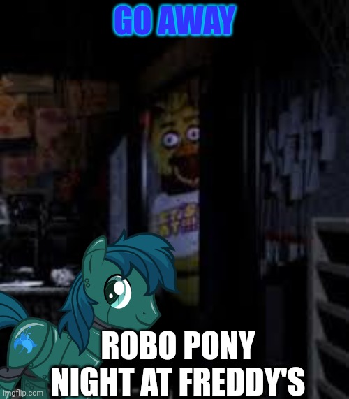Chica Looking In Window FNAF | GO AWAY ROBO PONY NIGHT AT FREDDY'S | image tagged in chica looking in window fnaf | made w/ Imgflip meme maker