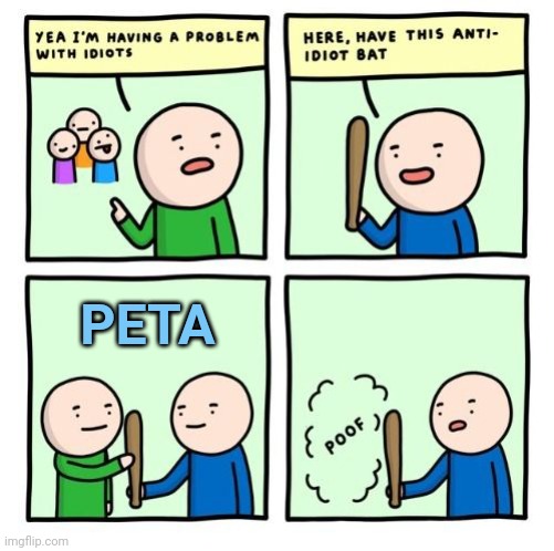 PETA | PETA | image tagged in anti-idiot bat,peta,memes,meme,bat,poof | made w/ Imgflip meme maker