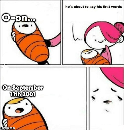 The quiet kid's first words | O-on... On September 11th 2001 | image tagged in baby first words | made w/ Imgflip meme maker