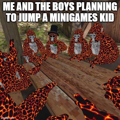 Gorilla Tag Lava Monkes | ME AND THE BOYS PLANNING TO JUMP A MINIGAMES KID | image tagged in gorilla tag lava monkes,gorilla tag,gtag,funny memes | made w/ Imgflip meme maker