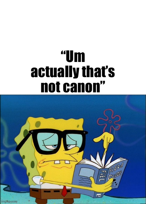 nerd paragraph | “Um actually that’s not canon” | image tagged in nerd paragraph,nerd,memes,shitpost,geek,funny memes | made w/ Imgflip meme maker