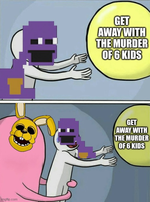 I always come back | GET AWAY WITH THE MURDER OF 6 KIDS; GET AWAY WITH THE MURDER OF 6 KIDS | image tagged in memes,running away balloon | made w/ Imgflip meme maker