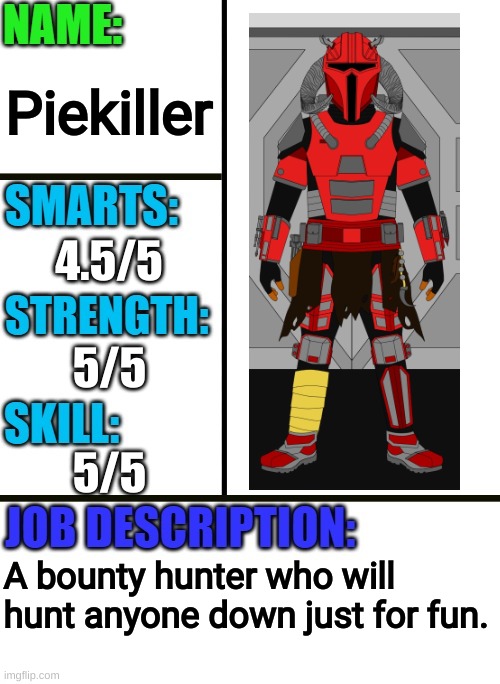 Antiboss-heroes template | Piekiller; 4.5/5; 5/5; 5/5; A bounty hunter who will hunt anyone down just for fun. | image tagged in antiboss-heroes template | made w/ Imgflip meme maker