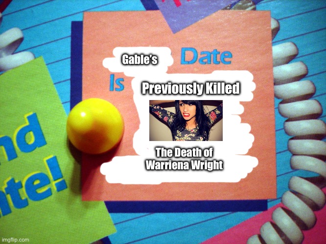 Title Below | Gable’s; Previously Killed; The Death of Warriena Wright | image tagged in new zealand,jealous,deviantart,memes,murder,death | made w/ Imgflip meme maker
