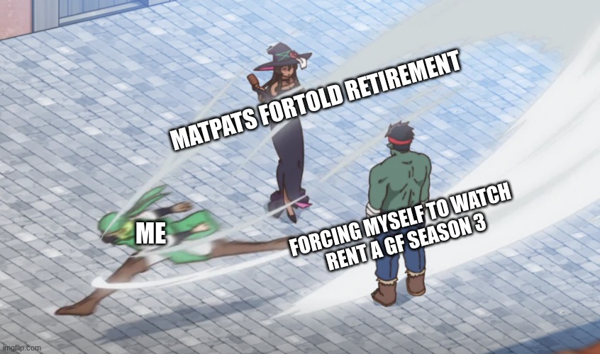 me running from my problem rn | MATPATS FORTOLD RETIREMENT; FORCING MYSELF TO WATCH 
RENT A GF SEASON 3; ME | image tagged in running from my problems,anime | made w/ Imgflip meme maker