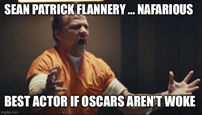 Nefarious best actor. Unbelievable | SEAN PATRICK FLANNERY … NAFARIOUS; BEST ACTOR IF OSCARS AREN’T WOKE | image tagged in oscar,actor,gifs | made w/ Imgflip meme maker
