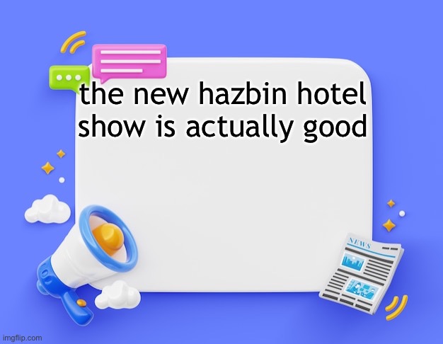 facebook ahh announcement template | the new hazbin hotel show is actually good | image tagged in facebook ahh announcement template | made w/ Imgflip meme maker