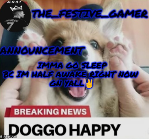 the festive gamer temp | IMMA GO SLEEP BC IM HALF AWAKE RIGHT NOW 
GN YALL✌ | image tagged in the festive gamer temp | made w/ Imgflip meme maker