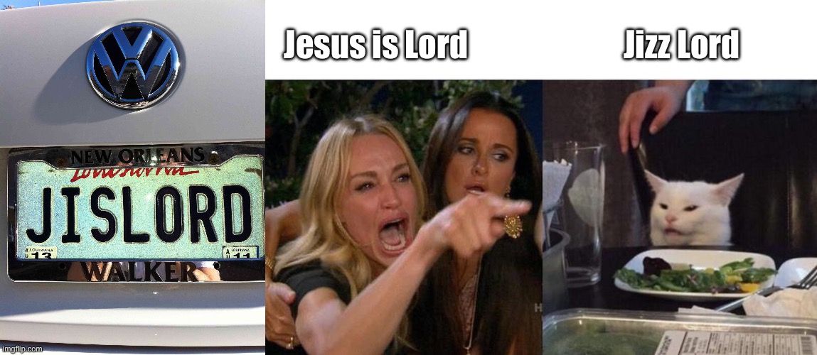 Oh Lordy | Jesus is Lord; Jizz Lord | image tagged in memes,woman yelling at cat,lord,a blessing from the lord,jesus,jizz in my pants | made w/ Imgflip meme maker
