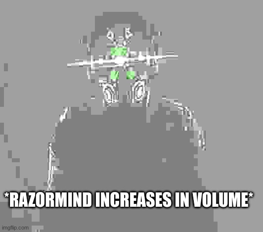 cloaker from payday 2 | *RAZORMIND INCREASES IN VOLUME* | image tagged in cloaker from payday 2 | made w/ Imgflip meme maker
