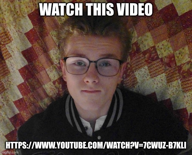 (*´ω｀*) | WATCH THIS VIDEO; HTTPS://WWW.YOUTUBE.COM/WATCH?V=7CWUZ-B7KLI | image tagged in sp3x_ selfie | made w/ Imgflip meme maker