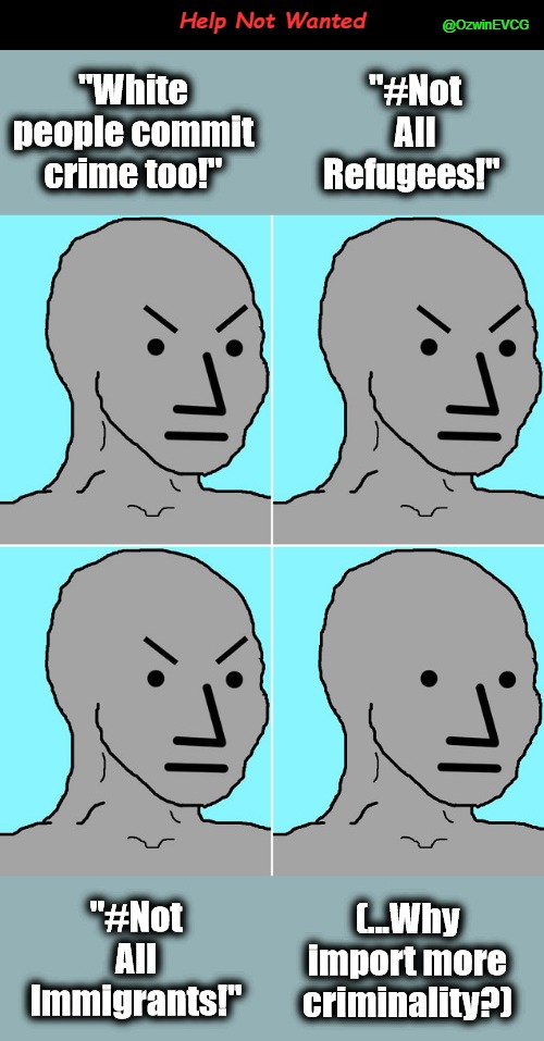 Help Not Wanted | @OzwinEVCG; Help Not Wanted | image tagged in npc becomes epc,migrants,refugees,white people,imported criminals,homegrown thugs | made w/ Imgflip meme maker