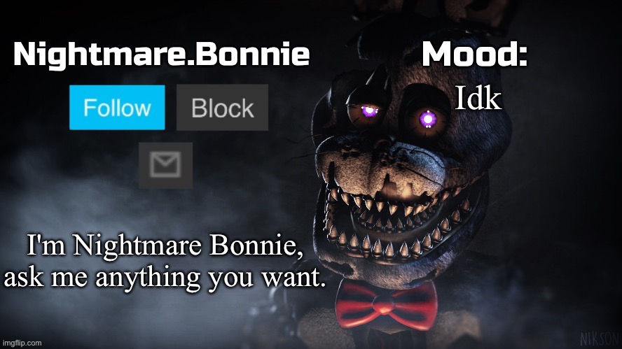 Nightmare Bonnie announcement template | Idk; I'm Nightmare Bonnie, ask me anything you want. | image tagged in nightmare bonnie announcement template | made w/ Imgflip meme maker