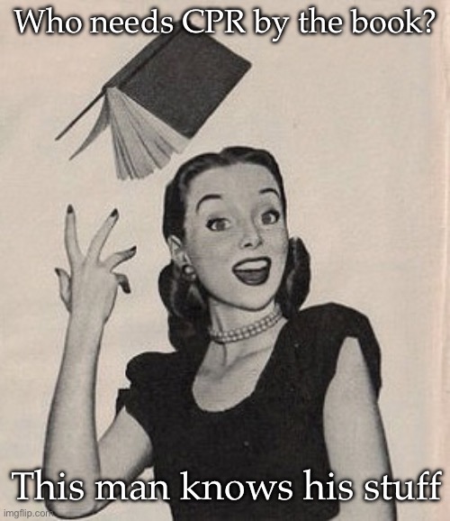 Throwing book vintage woman | Who needs CPR by the book? This man knows his stuff | image tagged in throwing book vintage woman | made w/ Imgflip meme maker