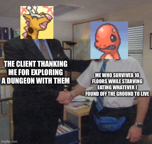 So uh.. I forgot to bring apples with me after the Girafarig fainted three times before.. so that was fun. | THE CLIENT THANKING ME FOR EXPLORING A DUNGEON WITH THEM; ME WHO SURVIVED 10 FLOORS WHILE STARVING EATING WHATEVER I FOUND OFF THE GROUND TO LIVE | image tagged in the office congratulations | made w/ Imgflip meme maker