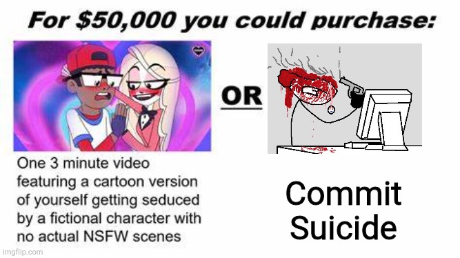 i rather commit suicide | Commit Suicide | image tagged in for 50 000 you could purchase | made w/ Imgflip meme maker