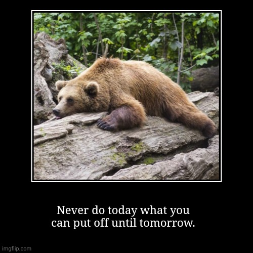 Don't overdo it. | Never do today what you
can put off until tomorrow. | | image tagged in funny,demotivationals,procrastinate,life advice | made w/ Imgflip demotivational maker