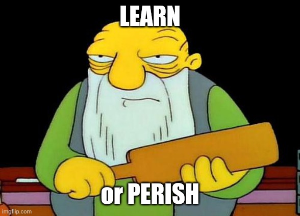 That's a paddlin' | LEARN; or PERISH | image tagged in memes,that's a paddlin' | made w/ Imgflip meme maker