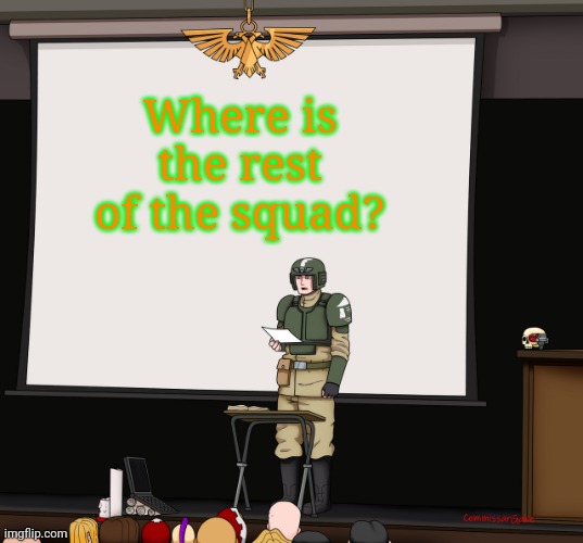 Guardsmen presentation | Where is the rest of the squad? | image tagged in guardsmen presentation | made w/ Imgflip meme maker