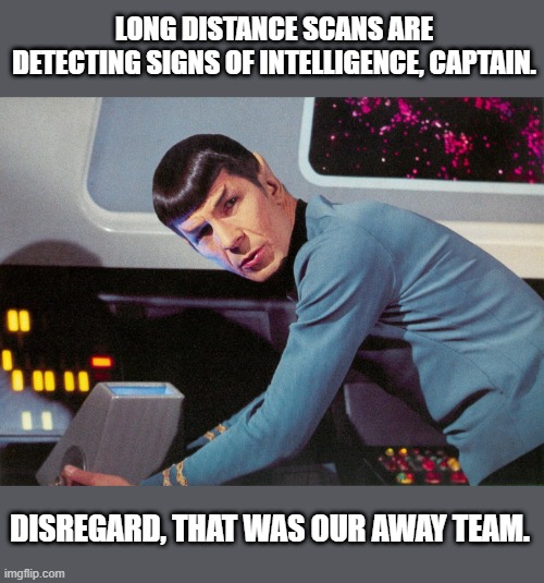 It's life Jim, but not as we know it | LONG DISTANCE SCANS ARE DETECTING SIGNS OF INTELLIGENCE, CAPTAIN. DISREGARD, THAT WAS OUR AWAY TEAM. | image tagged in it's life jim but not as we know it | made w/ Imgflip meme maker