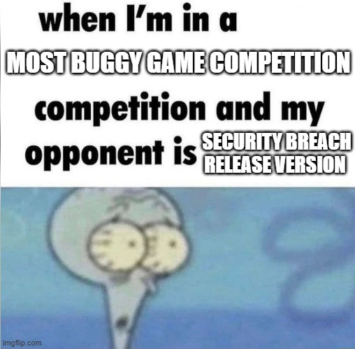 Help- | MOST BUGGY GAME COMPETITION SECURITY BREACH RELEASE VERSION | image tagged in whe i'm in a competition and my opponent is,fnaf security breach,bug | made w/ Imgflip meme maker
