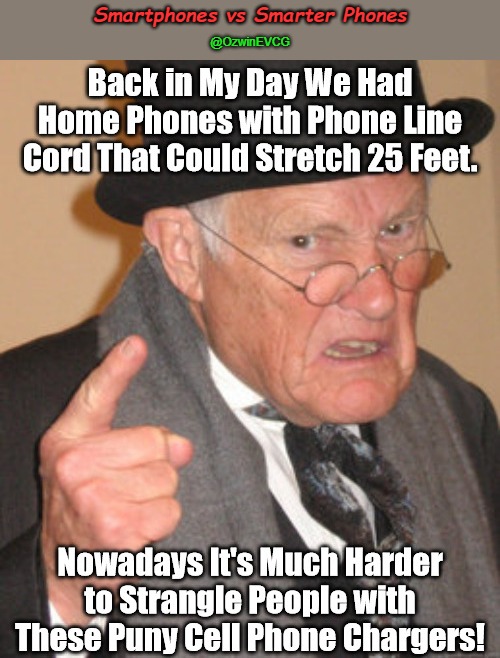 Smartphones vs Smarter Phones | Smartphones vs Smarter Phones; @OzwinEVCG | image tagged in angry old man,dark humor,back in my day,technology,phones,simpler times | made w/ Imgflip meme maker