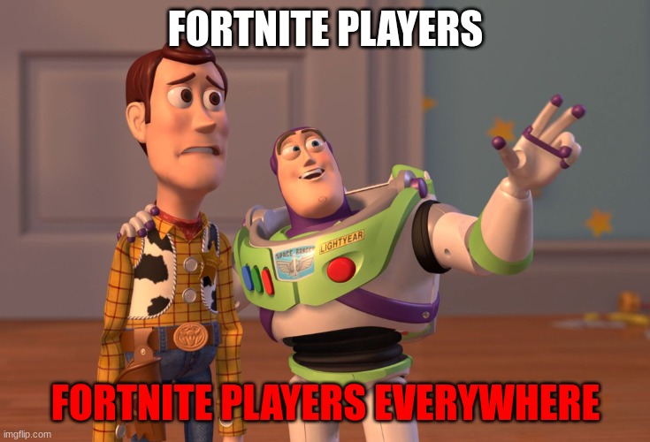 Fortnite players everywhere | FORTNITE PLAYERS; FORTNITE PLAYERS EVERYWHERE | image tagged in memes,x x everywhere | made w/ Imgflip meme maker