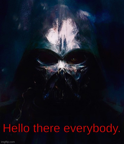 (glad we have begun again now.) | Hello there everybody. | image tagged in darthswede pfp | made w/ Imgflip meme maker
